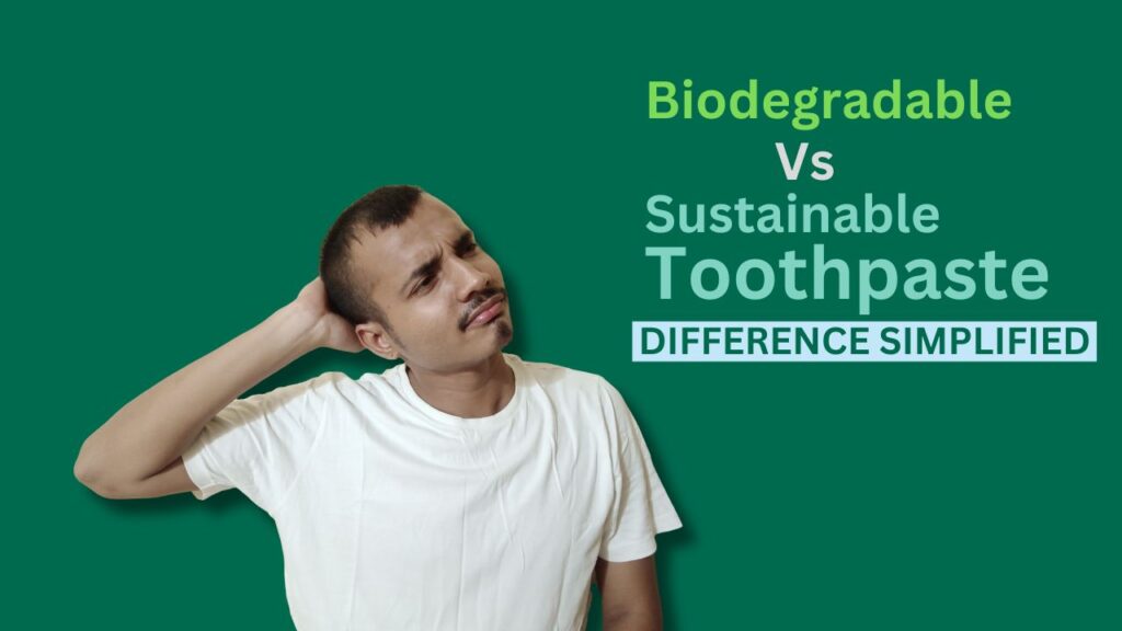 Biodegradable vs Sustainable toothpaste